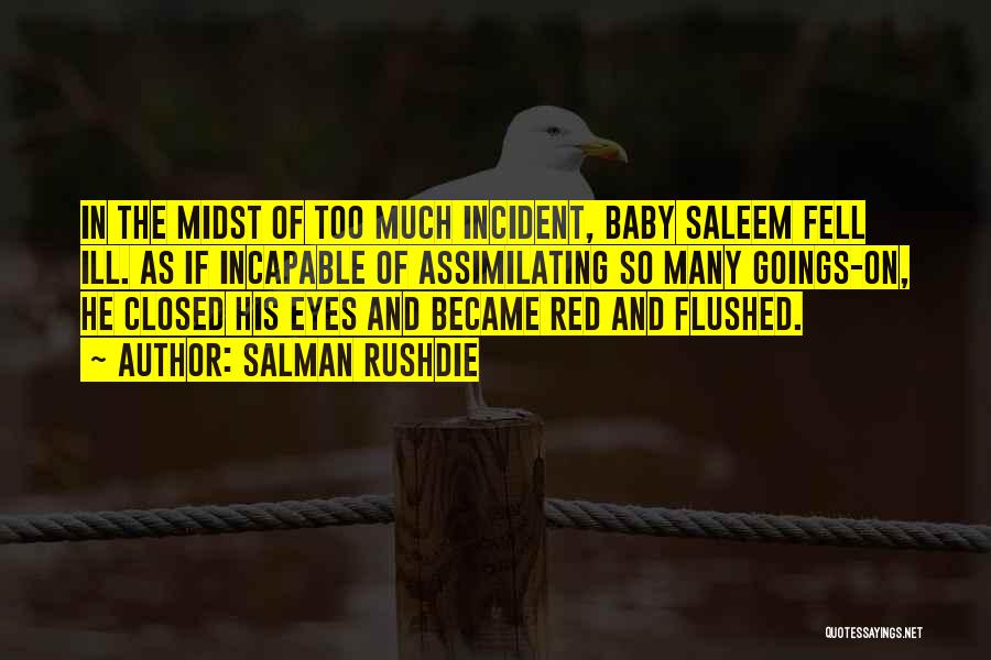 Salman Rushdie Quotes: In The Midst Of Too Much Incident, Baby Saleem Fell Ill. As If Incapable Of Assimilating So Many Goings-on, He