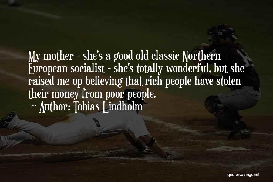Tobias Lindholm Quotes: My Mother - She's A Good Old Classic Northern European Socialist - She's Totally Wonderful, But She Raised Me Up