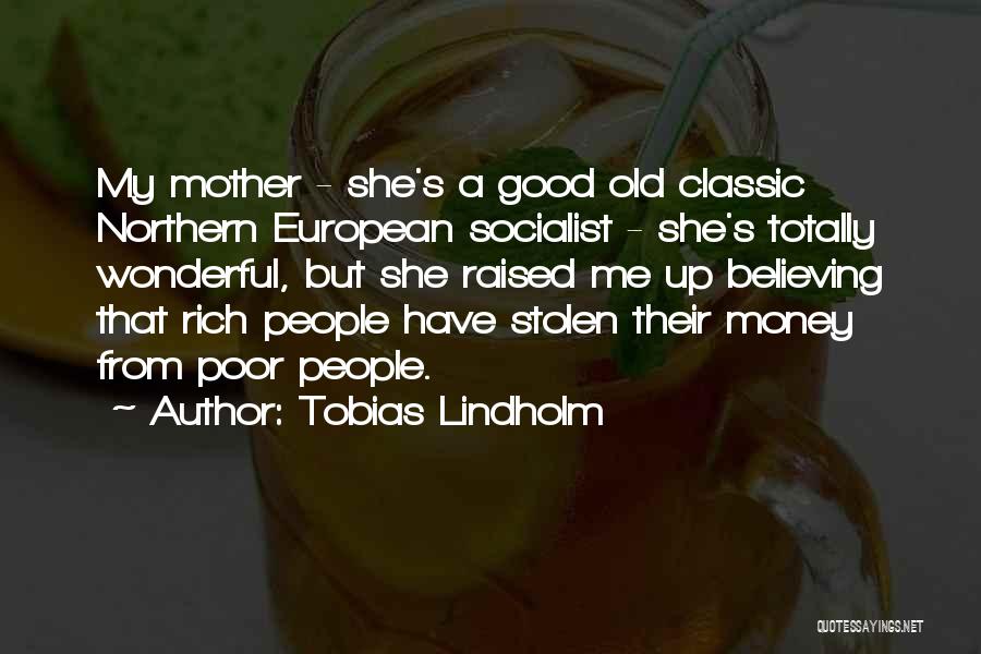 Tobias Lindholm Quotes: My Mother - She's A Good Old Classic Northern European Socialist - She's Totally Wonderful, But She Raised Me Up