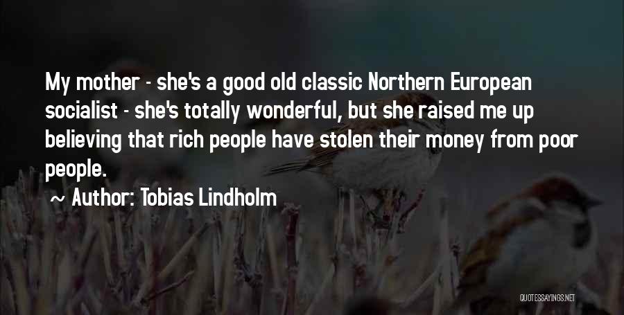 Tobias Lindholm Quotes: My Mother - She's A Good Old Classic Northern European Socialist - She's Totally Wonderful, But She Raised Me Up