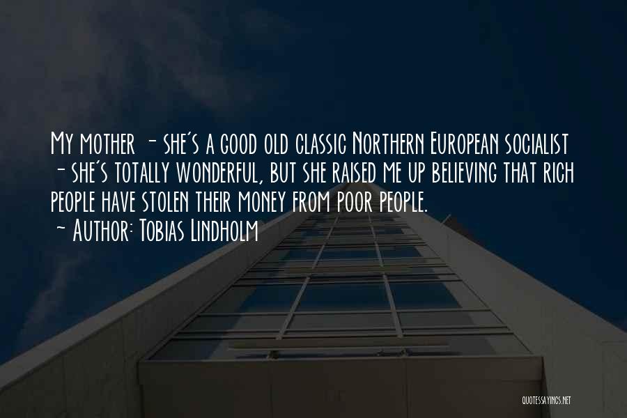 Tobias Lindholm Quotes: My Mother - She's A Good Old Classic Northern European Socialist - She's Totally Wonderful, But She Raised Me Up