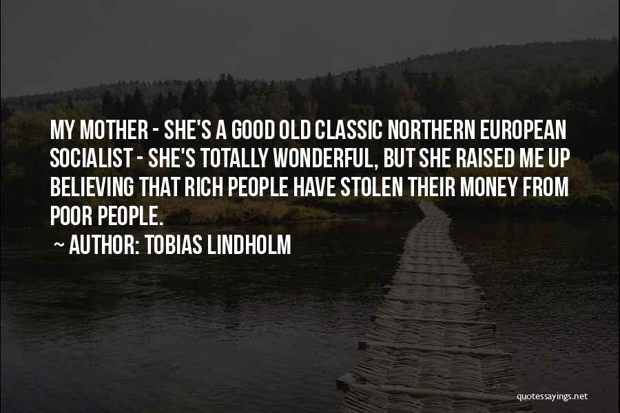Tobias Lindholm Quotes: My Mother - She's A Good Old Classic Northern European Socialist - She's Totally Wonderful, But She Raised Me Up