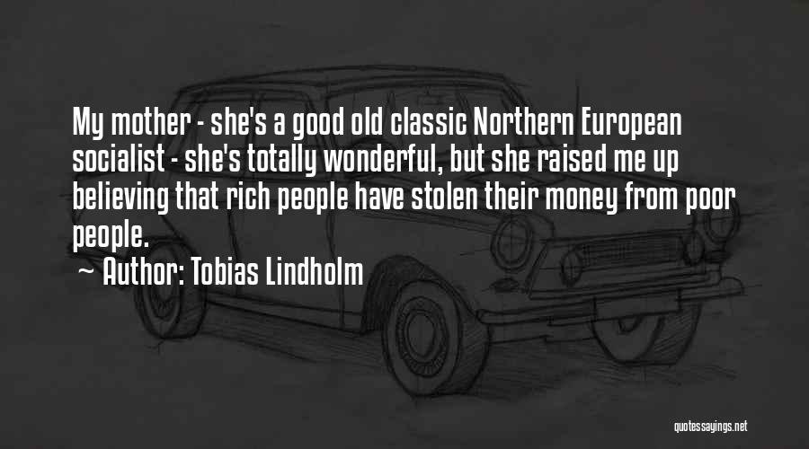 Tobias Lindholm Quotes: My Mother - She's A Good Old Classic Northern European Socialist - She's Totally Wonderful, But She Raised Me Up
