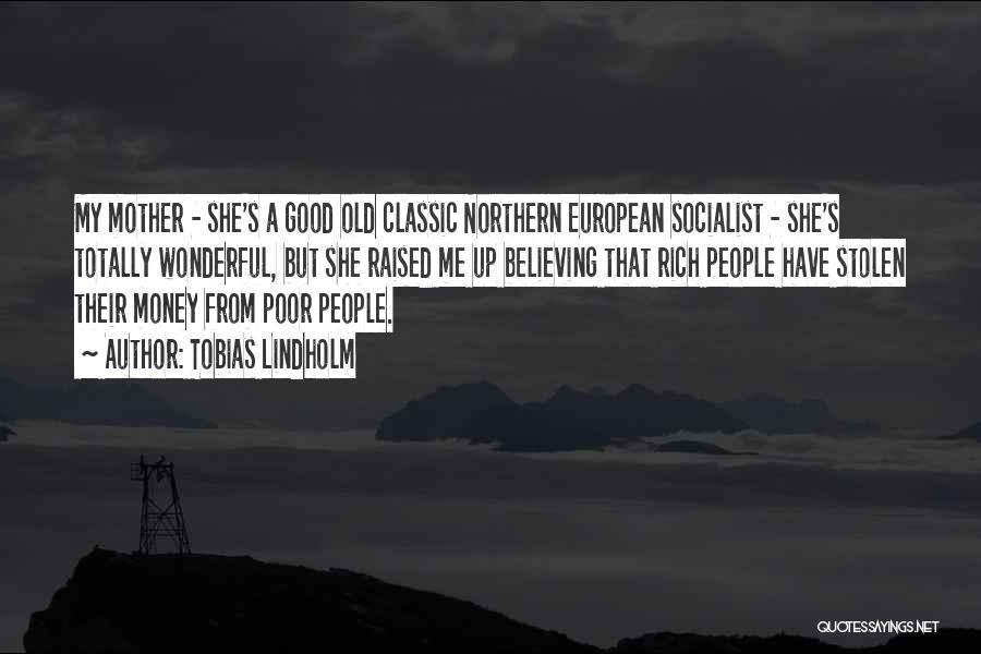 Tobias Lindholm Quotes: My Mother - She's A Good Old Classic Northern European Socialist - She's Totally Wonderful, But She Raised Me Up