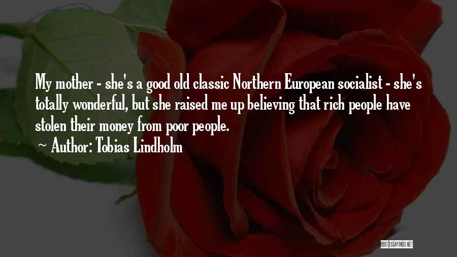Tobias Lindholm Quotes: My Mother - She's A Good Old Classic Northern European Socialist - She's Totally Wonderful, But She Raised Me Up