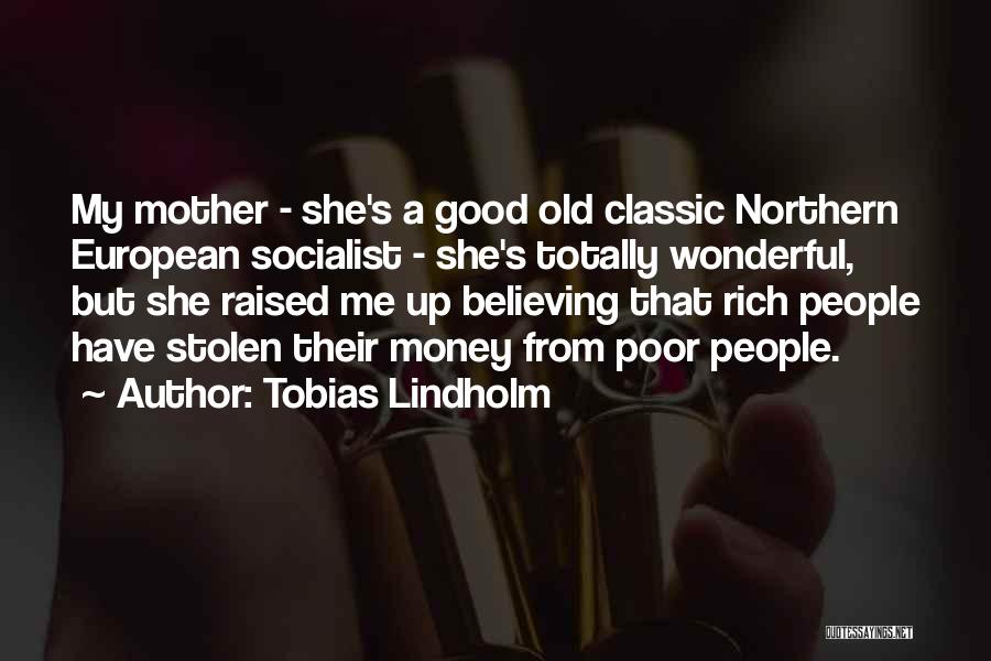 Tobias Lindholm Quotes: My Mother - She's A Good Old Classic Northern European Socialist - She's Totally Wonderful, But She Raised Me Up