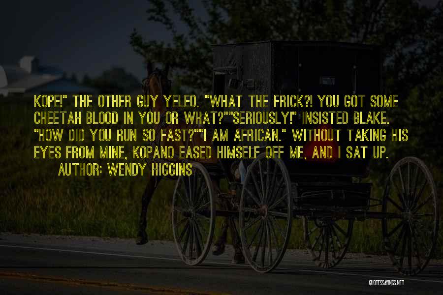 Wendy Higgins Quotes: Kope! The Other Guy Yeled. What The Frick?! You Got Some Cheetah Blood In You Or What?seriously! Insisted Blake. How