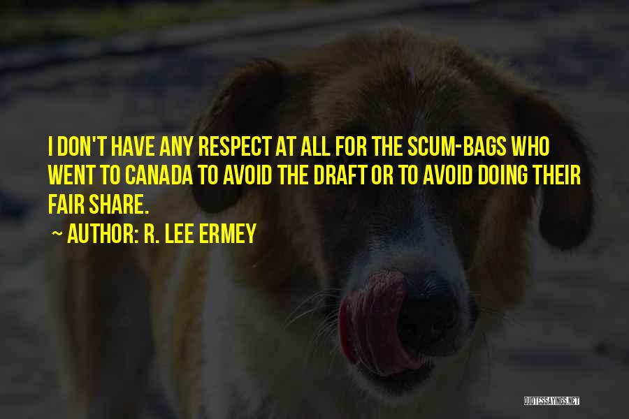 R. Lee Ermey Quotes: I Don't Have Any Respect At All For The Scum-bags Who Went To Canada To Avoid The Draft Or To