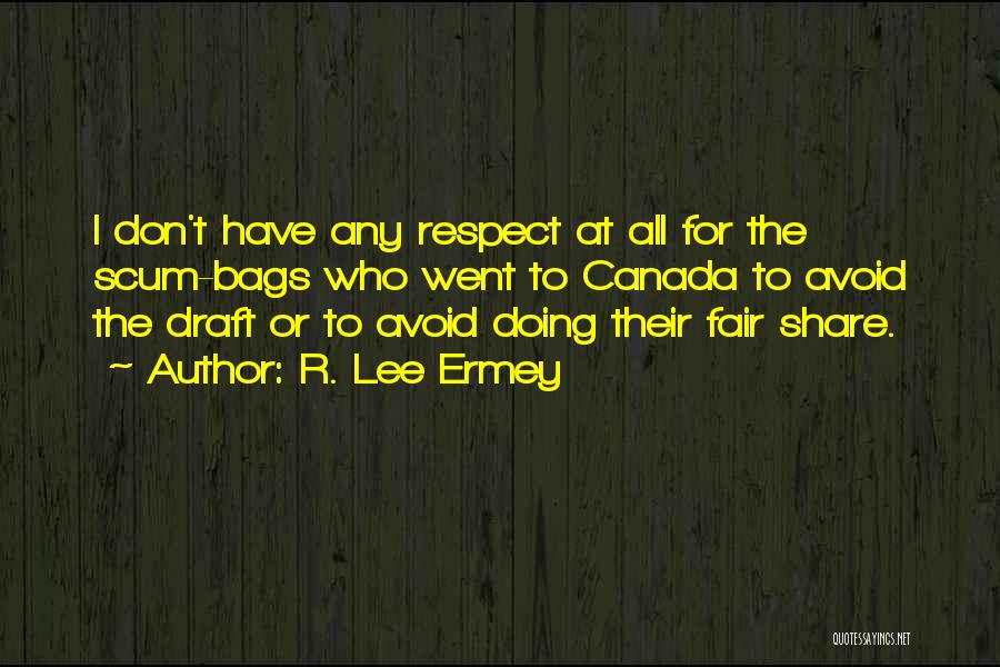 R. Lee Ermey Quotes: I Don't Have Any Respect At All For The Scum-bags Who Went To Canada To Avoid The Draft Or To