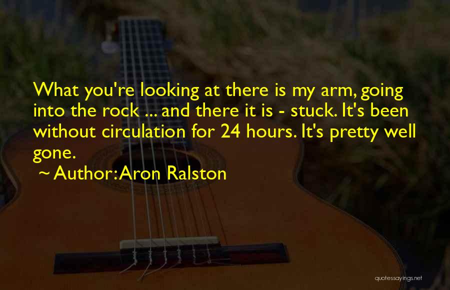 Aron Ralston Quotes: What You're Looking At There Is My Arm, Going Into The Rock ... And There It Is - Stuck. It's