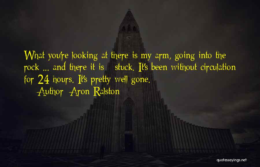 Aron Ralston Quotes: What You're Looking At There Is My Arm, Going Into The Rock ... And There It Is - Stuck. It's