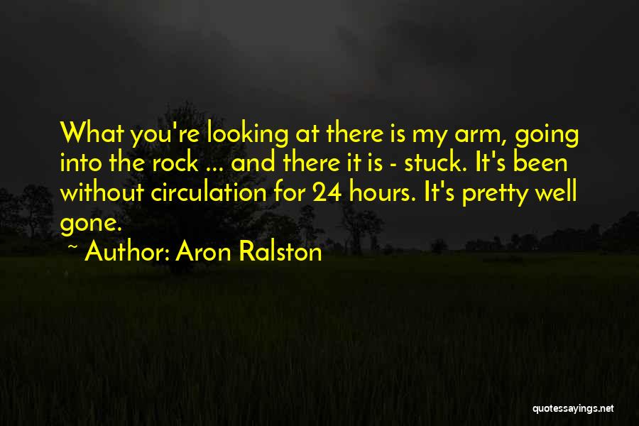 Aron Ralston Quotes: What You're Looking At There Is My Arm, Going Into The Rock ... And There It Is - Stuck. It's