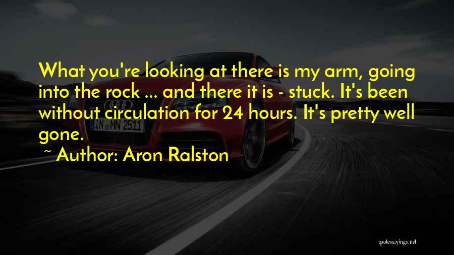 Aron Ralston Quotes: What You're Looking At There Is My Arm, Going Into The Rock ... And There It Is - Stuck. It's