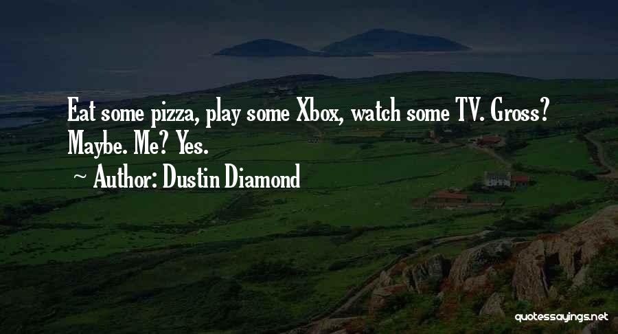 Dustin Diamond Quotes: Eat Some Pizza, Play Some Xbox, Watch Some Tv. Gross? Maybe. Me? Yes.