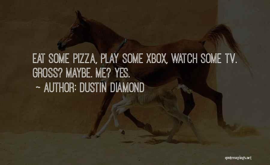 Dustin Diamond Quotes: Eat Some Pizza, Play Some Xbox, Watch Some Tv. Gross? Maybe. Me? Yes.