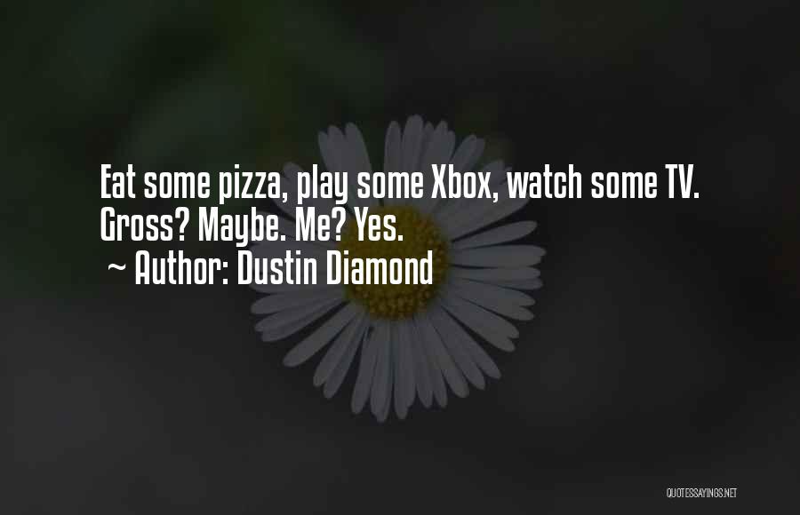 Dustin Diamond Quotes: Eat Some Pizza, Play Some Xbox, Watch Some Tv. Gross? Maybe. Me? Yes.