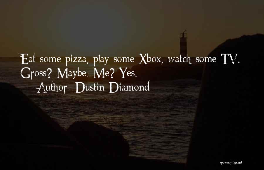 Dustin Diamond Quotes: Eat Some Pizza, Play Some Xbox, Watch Some Tv. Gross? Maybe. Me? Yes.