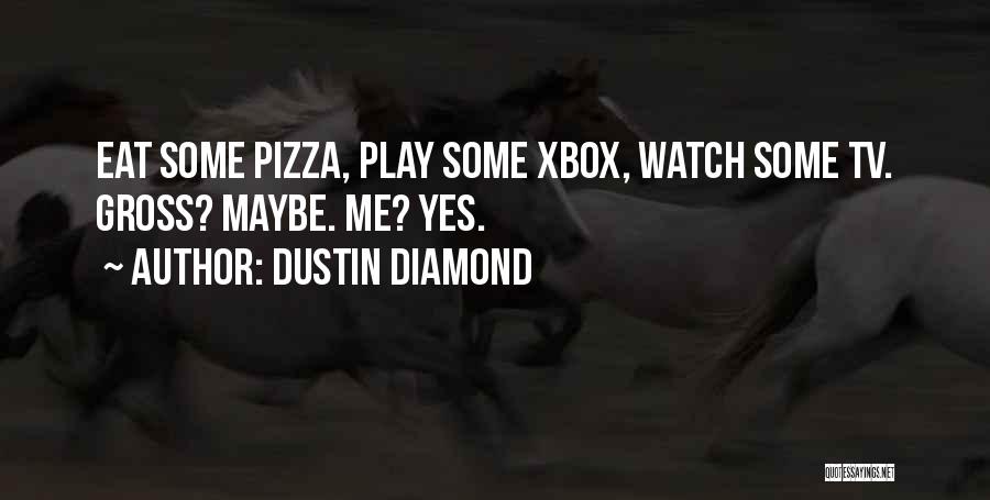 Dustin Diamond Quotes: Eat Some Pizza, Play Some Xbox, Watch Some Tv. Gross? Maybe. Me? Yes.