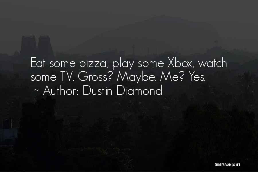 Dustin Diamond Quotes: Eat Some Pizza, Play Some Xbox, Watch Some Tv. Gross? Maybe. Me? Yes.