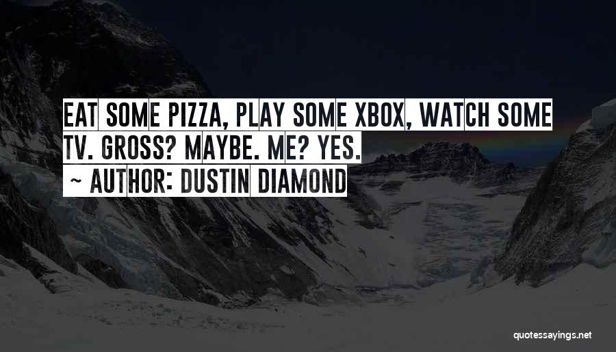 Dustin Diamond Quotes: Eat Some Pizza, Play Some Xbox, Watch Some Tv. Gross? Maybe. Me? Yes.