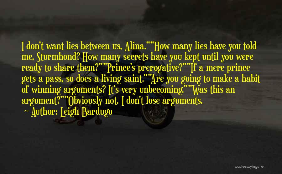 Leigh Bardugo Quotes: I Don't Want Lies Between Us, Alina.how Many Lies Have You Told Me, Sturmhond? How Many Secrets Have You Kept