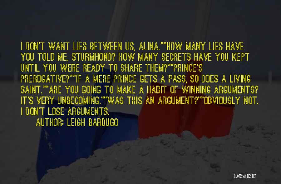 Leigh Bardugo Quotes: I Don't Want Lies Between Us, Alina.how Many Lies Have You Told Me, Sturmhond? How Many Secrets Have You Kept