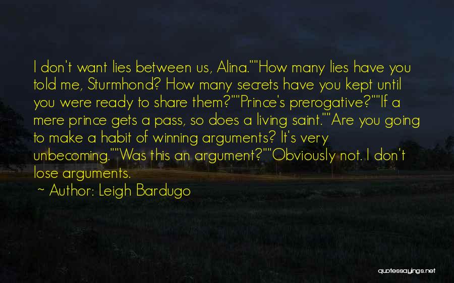 Leigh Bardugo Quotes: I Don't Want Lies Between Us, Alina.how Many Lies Have You Told Me, Sturmhond? How Many Secrets Have You Kept