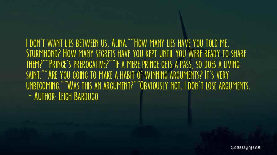 Leigh Bardugo Quotes: I Don't Want Lies Between Us, Alina.how Many Lies Have You Told Me, Sturmhond? How Many Secrets Have You Kept