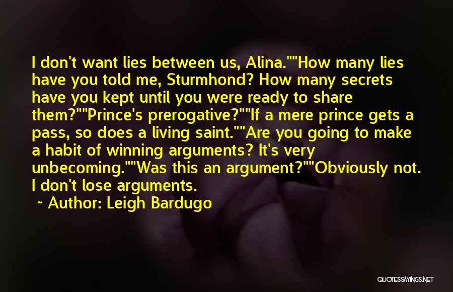 Leigh Bardugo Quotes: I Don't Want Lies Between Us, Alina.how Many Lies Have You Told Me, Sturmhond? How Many Secrets Have You Kept