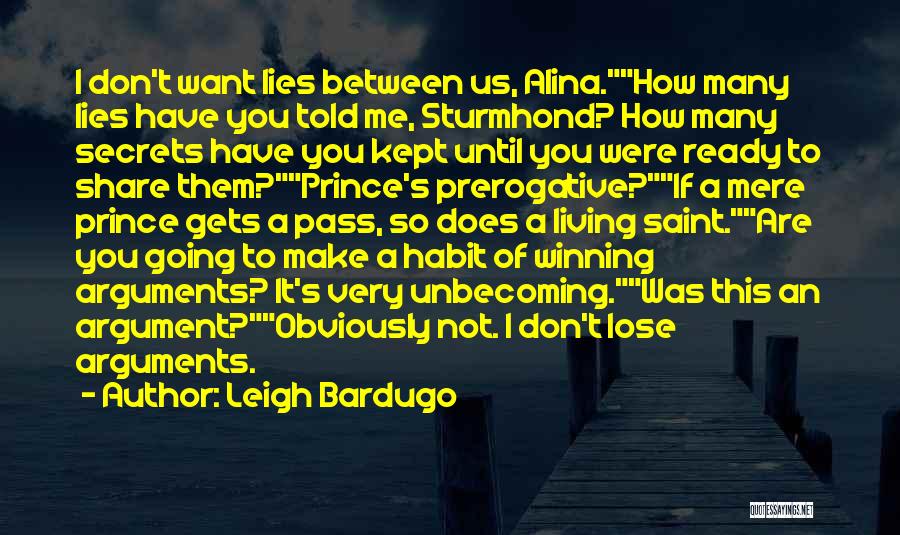 Leigh Bardugo Quotes: I Don't Want Lies Between Us, Alina.how Many Lies Have You Told Me, Sturmhond? How Many Secrets Have You Kept