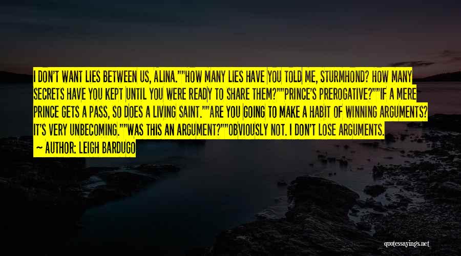 Leigh Bardugo Quotes: I Don't Want Lies Between Us, Alina.how Many Lies Have You Told Me, Sturmhond? How Many Secrets Have You Kept