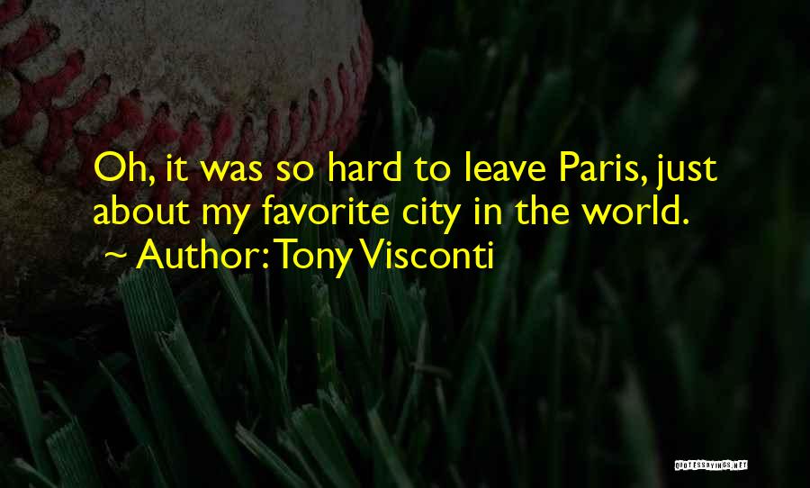 Tony Visconti Quotes: Oh, It Was So Hard To Leave Paris, Just About My Favorite City In The World.