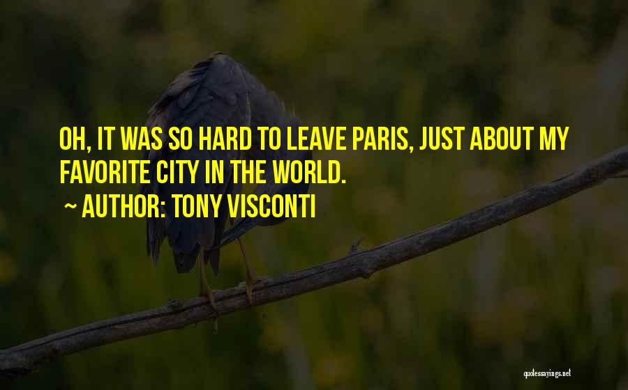 Tony Visconti Quotes: Oh, It Was So Hard To Leave Paris, Just About My Favorite City In The World.