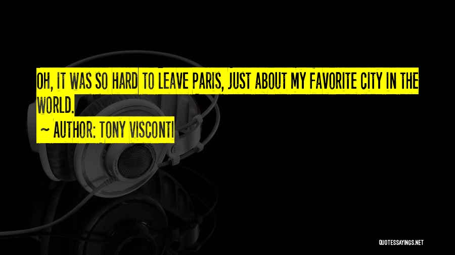 Tony Visconti Quotes: Oh, It Was So Hard To Leave Paris, Just About My Favorite City In The World.