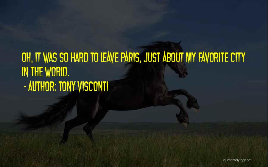 Tony Visconti Quotes: Oh, It Was So Hard To Leave Paris, Just About My Favorite City In The World.