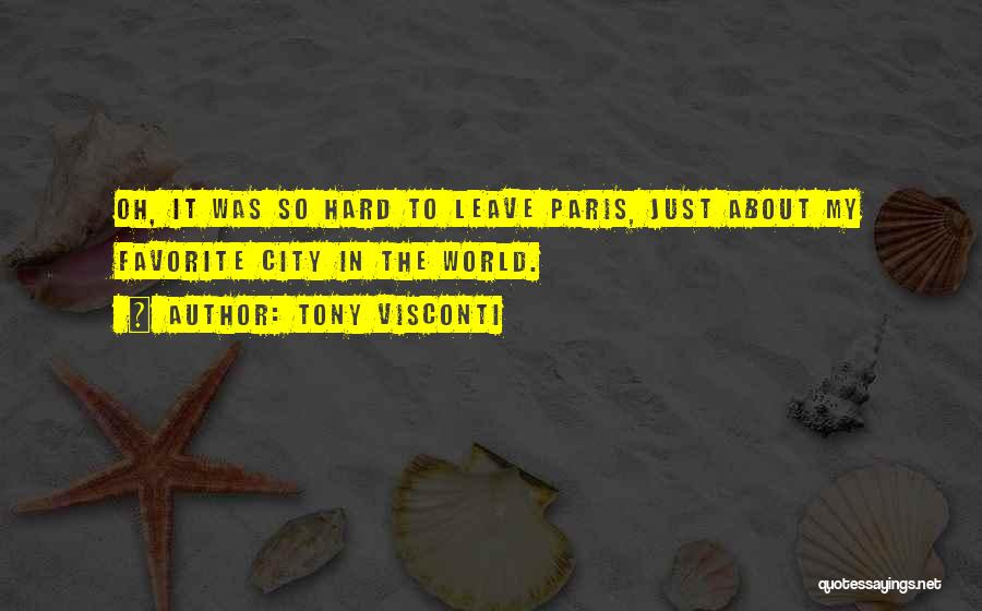 Tony Visconti Quotes: Oh, It Was So Hard To Leave Paris, Just About My Favorite City In The World.
