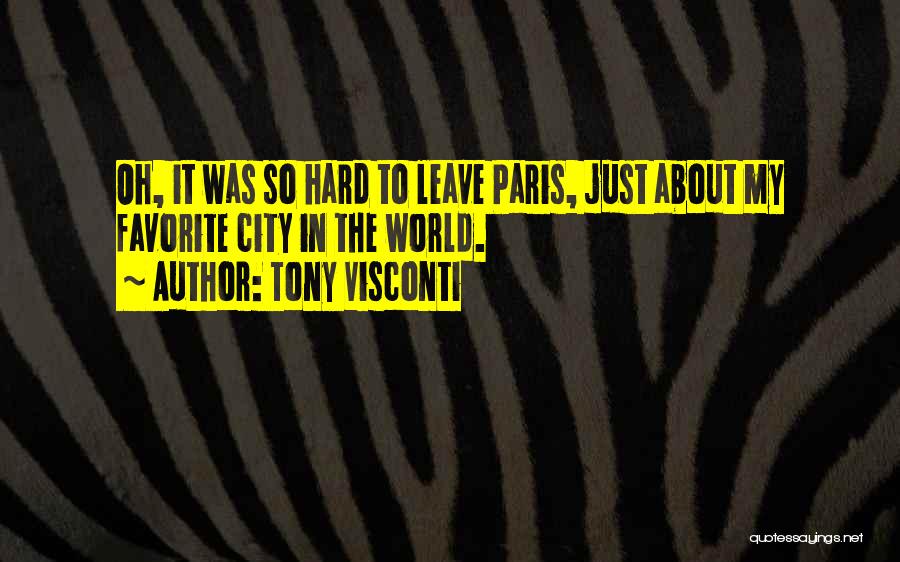 Tony Visconti Quotes: Oh, It Was So Hard To Leave Paris, Just About My Favorite City In The World.