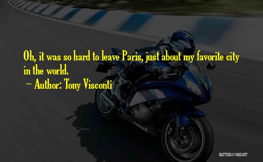 Tony Visconti Quotes: Oh, It Was So Hard To Leave Paris, Just About My Favorite City In The World.