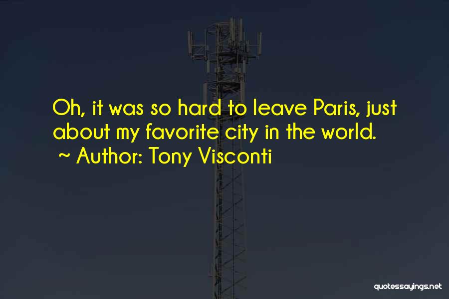 Tony Visconti Quotes: Oh, It Was So Hard To Leave Paris, Just About My Favorite City In The World.