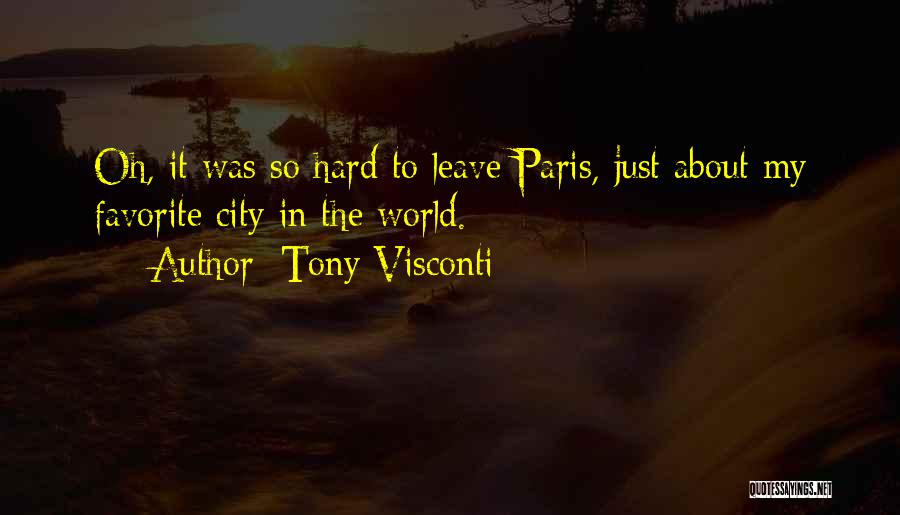 Tony Visconti Quotes: Oh, It Was So Hard To Leave Paris, Just About My Favorite City In The World.