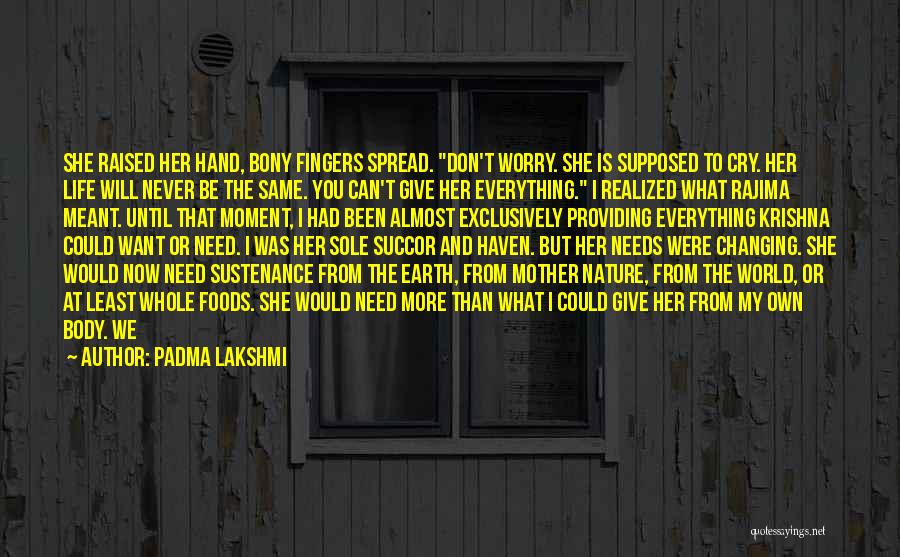 Padma Lakshmi Quotes: She Raised Her Hand, Bony Fingers Spread. Don't Worry. She Is Supposed To Cry. Her Life Will Never Be The