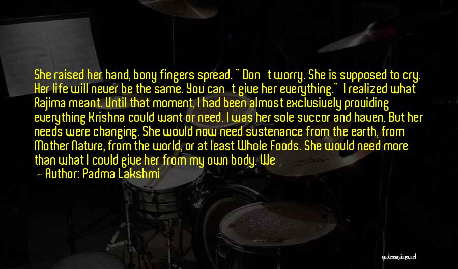 Padma Lakshmi Quotes: She Raised Her Hand, Bony Fingers Spread. Don't Worry. She Is Supposed To Cry. Her Life Will Never Be The