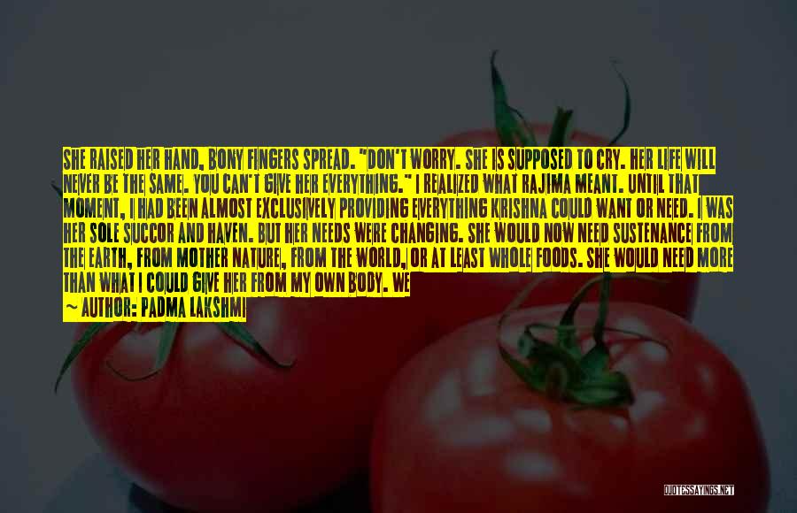 Padma Lakshmi Quotes: She Raised Her Hand, Bony Fingers Spread. Don't Worry. She Is Supposed To Cry. Her Life Will Never Be The