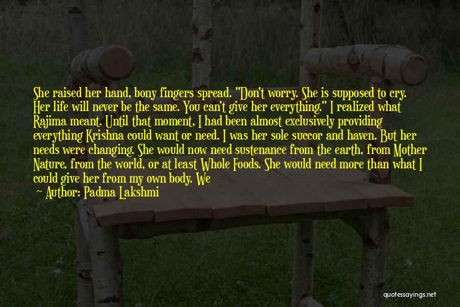 Padma Lakshmi Quotes: She Raised Her Hand, Bony Fingers Spread. Don't Worry. She Is Supposed To Cry. Her Life Will Never Be The