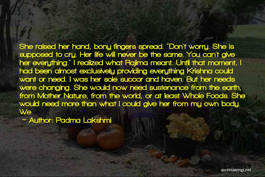 Padma Lakshmi Quotes: She Raised Her Hand, Bony Fingers Spread. Don't Worry. She Is Supposed To Cry. Her Life Will Never Be The