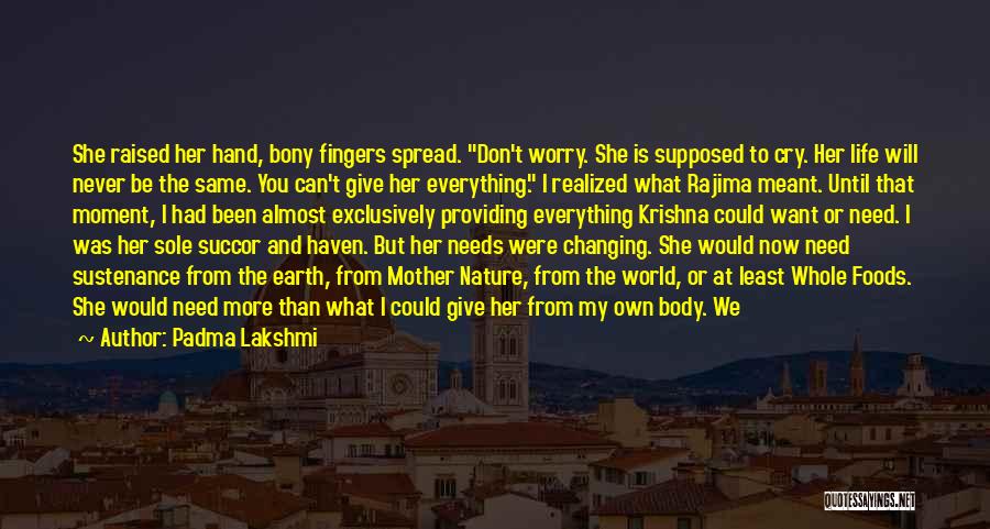 Padma Lakshmi Quotes: She Raised Her Hand, Bony Fingers Spread. Don't Worry. She Is Supposed To Cry. Her Life Will Never Be The