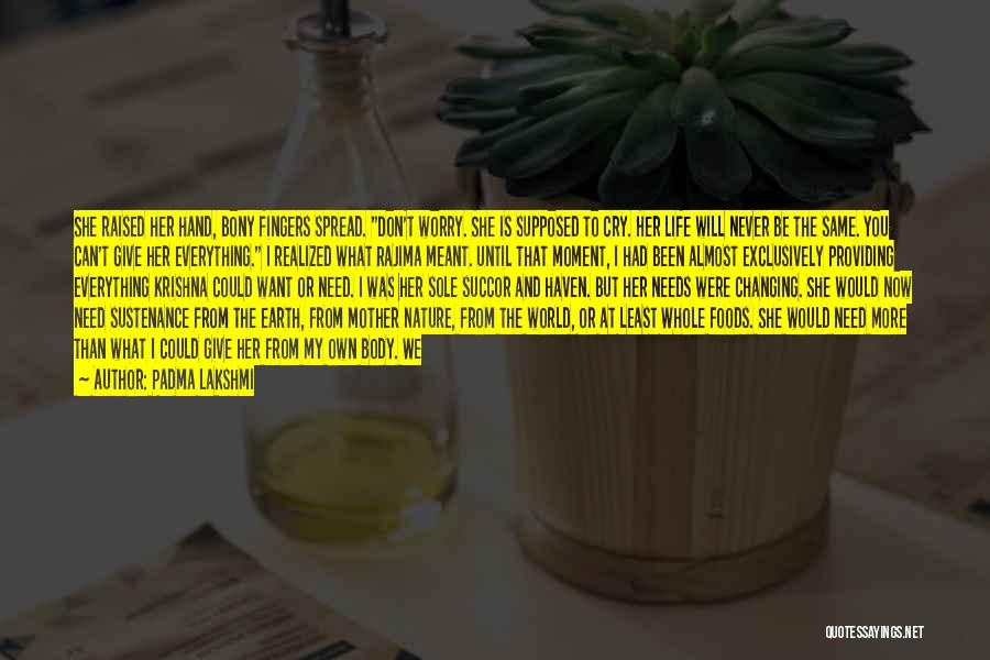 Padma Lakshmi Quotes: She Raised Her Hand, Bony Fingers Spread. Don't Worry. She Is Supposed To Cry. Her Life Will Never Be The