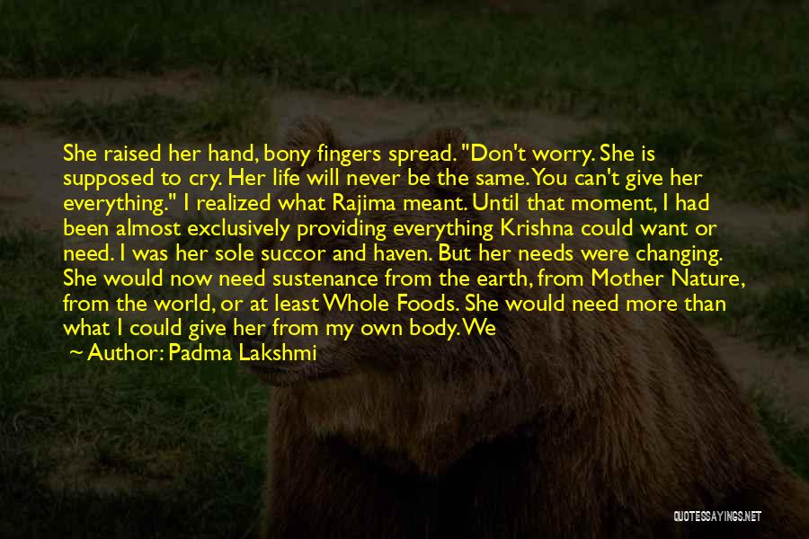Padma Lakshmi Quotes: She Raised Her Hand, Bony Fingers Spread. Don't Worry. She Is Supposed To Cry. Her Life Will Never Be The