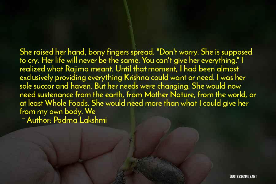 Padma Lakshmi Quotes: She Raised Her Hand, Bony Fingers Spread. Don't Worry. She Is Supposed To Cry. Her Life Will Never Be The