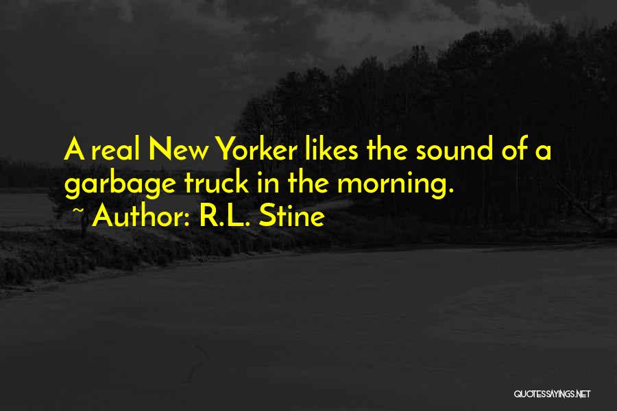 R.L. Stine Quotes: A Real New Yorker Likes The Sound Of A Garbage Truck In The Morning.